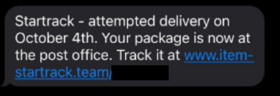 An image of a text message is shown with below text.
“Subject: Stratrack: The delivery attempt on October 4th. Your package is now at the post office. Track it at www.item-startrack.team/<masked>”
